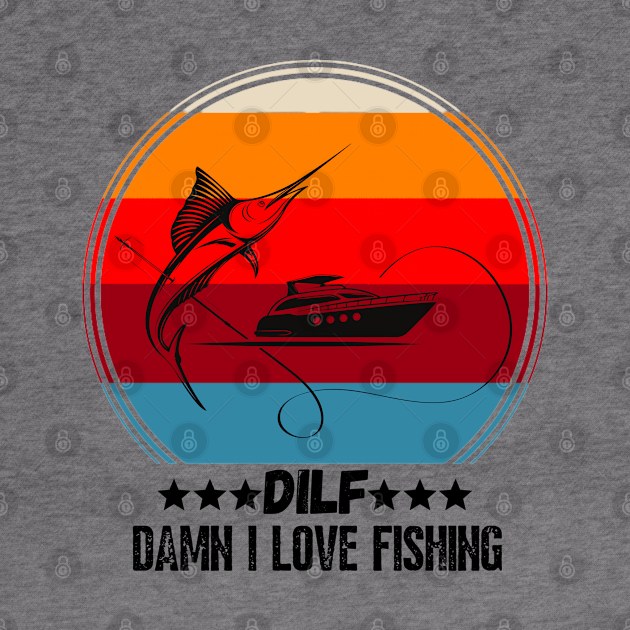 DILF Damn I love Fishing, Funny Fishing Lover Gift by JustBeSatisfied